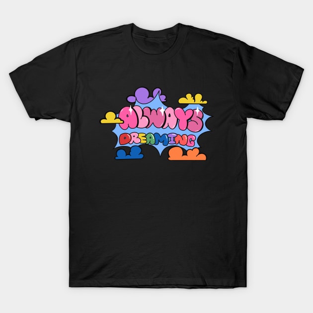 Always Dreaming T-Shirt by ms_wearer